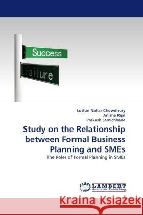 Study on the Relationship between Formal Business Planning and SMEs Chowdhury, Lutfun Nahar, Rijal, Anisha, Lamichhane, Prakash 9783844397604