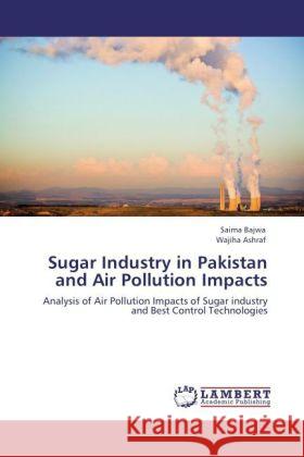 Sugar Industry in Pakistan and Air Pollution Impacts Bajwa, Saima, Ashraf, Wajiha 9783844397826