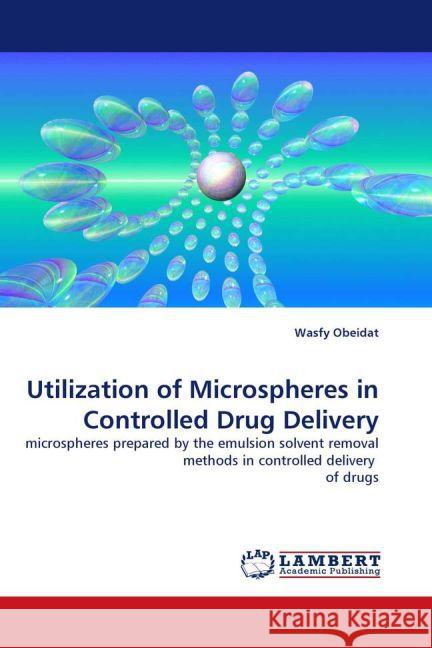 Utilization of Microspheres in Controlled Drug Delivery Wasfy Obeidat 9783844397857