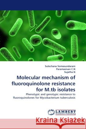 Molecular mechanism of fluoroquinolone resistance for M.tb isolates Somasundaram, Sulochana, C.N, Paramasivan, N, Sujatha 9783844397925