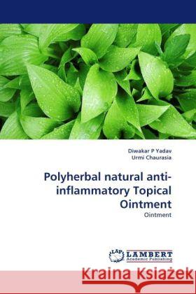 Polyherbal Natural Anti-Inflammatory Topical Ointment Diwakar P Yadav, Urmi Chaurasia 9783844398083