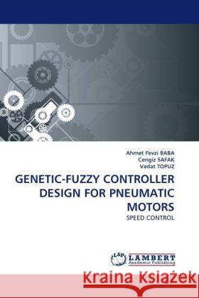 GENETIC-FUZZY CONTROLLER DESIGN FOR PNEUMATIC MOTORS Baba, Ahmet Fevzi, Safak, Cengiz, Topuz, Vedat 9783844398335 Dictus Publishing