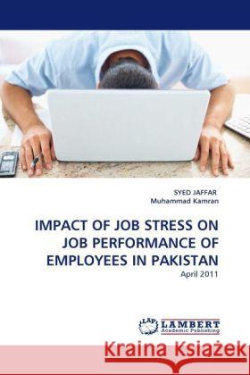 IMPACT OF JOB STRESS ON JOB PERFORMANCE OF EMPLOYEES IN PAKISTAN Jaffar, Syed, Kamran, Muhammad 9783844398380