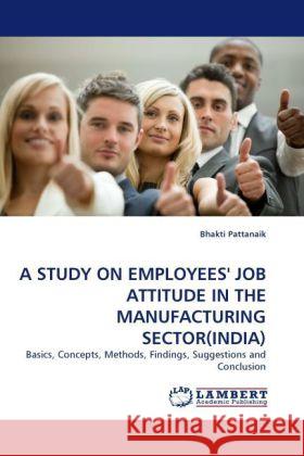 A STUDY ON EMPLOYEES' JOB ATTITUDE IN THE MANUFACTURING SECTOR(INDIA) Pattanaik, Bhakti 9783844398618