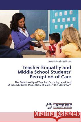 Teacher Empathy and Middle School Students' Perception of Care Williams, Dawn Michelle 9783844398731