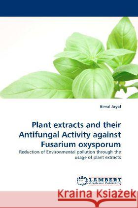 Plant extracts and their Antifungal Activity against Fusarium oxysporum Aryal, Bimal 9783844398847