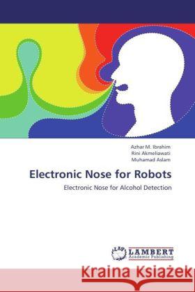 Electronic Nose for Robots Ibrahim, Azhar M., Akmeliawati, Rini, Aslam, Muhamad 9783844398878