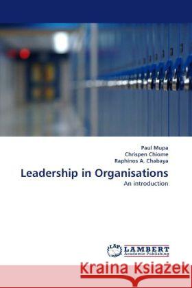 Leadership in Organisations Mupa, Paul, Chiome, Chrispen, Chabaya, Raphinos A. 9783844399035