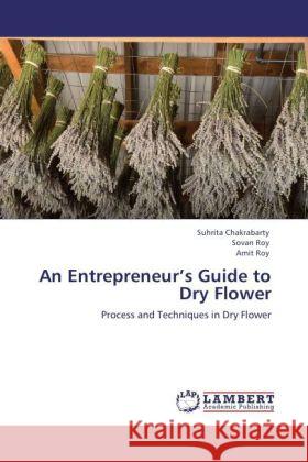 An Entrepreneur's Guide to Dry Flower Suhrita Chakrabarty, Sovan Roy, Amit Roy 9783844399080