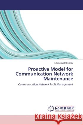 Proactive Model for Communication Network Maintenance Olajubu, Emmanuel 9783844399653 Dictus Publishing