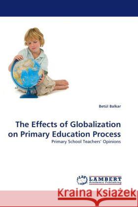 The Effects of Globalization on Primary Education Process Balkar, Betül 9783844399783