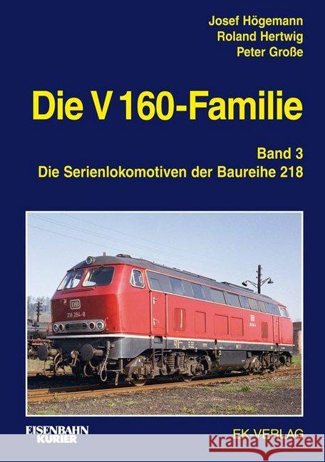 Die V 160-Familie. Bd.3 : Die Baureihe 218 Högemann, Josef; Hertwig, Roland; Große, Peter 9783844660142