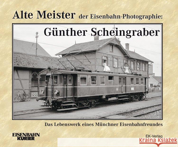 Alte Meister der Eisenbahn-Photographie: Günther Scheingraber : Das Lebenswerk eines Münchner Eisenbahnfreundes Weigert, Ernst Andreas 9783844662276