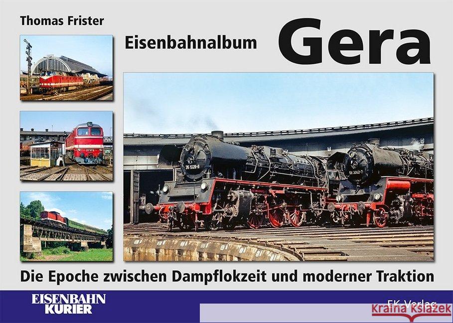 Eisenbahnalbum Gera : Die Epoche zwischen Dampflokzeit und moderner Traktion Frister, Thomas 9783844662344 EK-Verlag