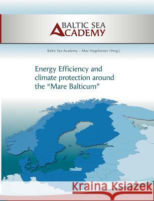 Energy Efficiency and climate protection around the Mare Balticum Max Hogeforster Baltic Sea Academy  9783844800982 Books on Demand GmbH