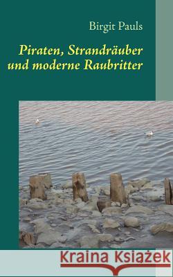 Piraten, Strandräuber und moderne Raubritter Pauls, Birgit 9783844802917 Books on Demand