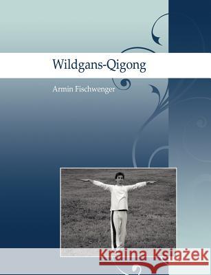 Wildgans-Qigong Armin Fischwenger 9783844803426