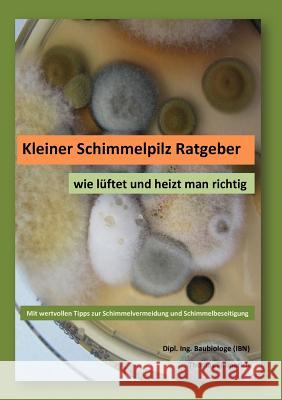 Kleiner Schimmelpilz Ratgeber: wie lüftet und heizt man richtig Emmerich, Thomas 9783844803600 Books on Demand