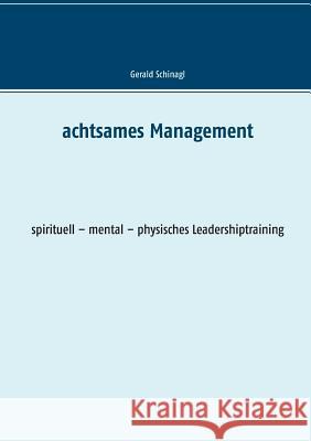 Achtsames Management: spirituell - mental - physisches Leadershiptraining Schinagl, Gerald 9783844804560
