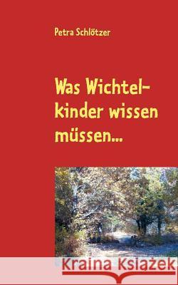 Was Wichtelkinder wissen müssen... Schlötzer, Petra 9783844804577 Books on Demand