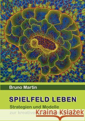 Spielfeld Leben: Strategien und Modelle zur kreativen Lebensgestaltung Martin, Bruno 9783844804652