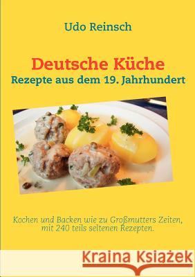 Deutsche Küche: Rezepte aus dem 19. Jahrhundert Reinsch, Udo 9783844804867 Books on Demand