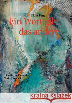 Ein Wort gibt das andere: Biblische Reden und Meditationen 3 Horst Klaus Berg 9783844806410 Books on Demand