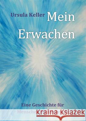 Mein Erwachen: Eine Geschichte für Menschen im Umbruch Keller, Ursula Mena 9783844807011 Books on Demand