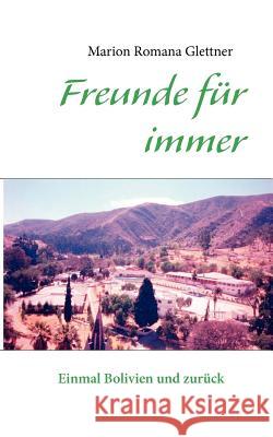 Freunde für immer: Einmal Bolivien und zurück Glettner, Marion Romana 9783844807431 Books on Demand