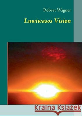 Luwiwaso's Vision : Ein Märchen aus dem Lande Irgendwo Robert Wagner 9783844807684