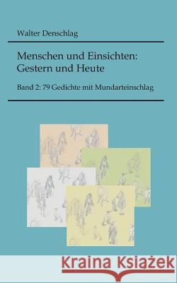Menschen und Einsichten: Gestern und Heute: Band 2: 79 Gedichte mit Mundarteinschlag Denschlag, Walter 9783844808636