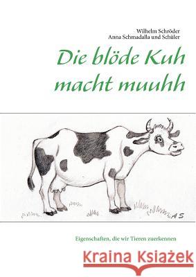 Die blöde Kuh macht muuhh: Eigenschaften, die wir Tieren zuerkennen Schröder, Wilhelm 9783844809275 Books on Demand