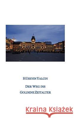 Der Weg ins Goldene Zeitalter Hüseyin Yalcin 9783844809787