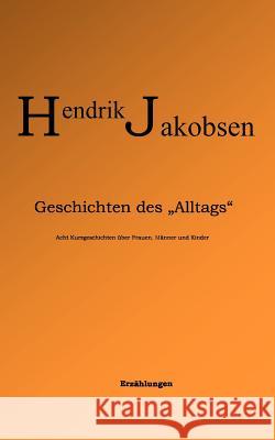 Geschichten des Alltags: Acht Kurzgeschichten über Frauen, Männer und Kinder Jakobsen, Hendrik 9783844811162