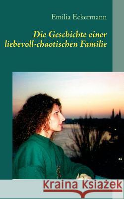 Die Geschichte einer liebevoll-chaotischen Familie Emilia Eckermann 9783844812657