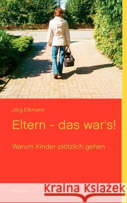 Eltern - das war's!: Warum Kinder plötzlich gehen Eikmann, Jörg 9783844813838