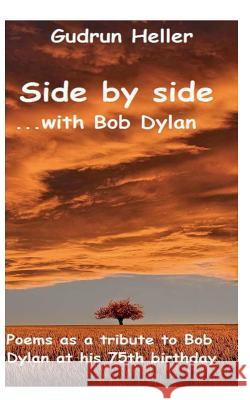 Side by side with Bob Dylan: Poems as a tribute to Bob Dylan at his 75th birthday Heller, Gudrun 9783844814927
