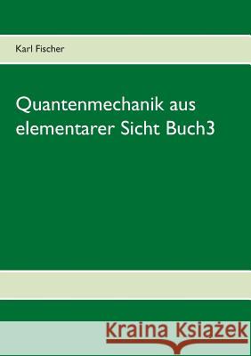 Quantenmechanik aus elementarer Sicht Buch3 Karl Fischer 9783844816471 Books on Demand