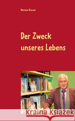 Der Zweck unseres Lebens: Fantasy Roman Dressel, Dietmar 9783844816525 Books on Demand