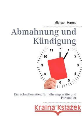 Abmahnung und Kündigung: Ein Schnelleinstieg für Führungskräfte und Personaler Harms, Michael 9783844818703 Books on Demand