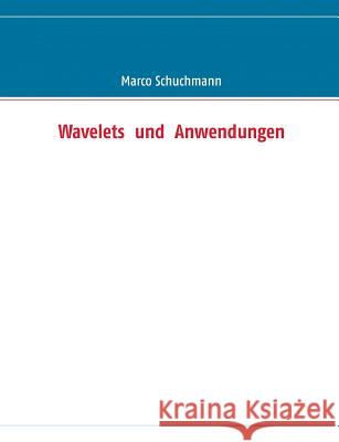 Wavelets und Anwendungen Marco Schuchmann 9783844819090 Books on Demand