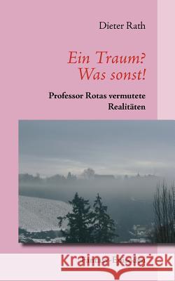 Ein Traum? Was sonst!: Professor Rotas vermutete Realitäten Rath, Dieter 9783844821222 Books on Demand