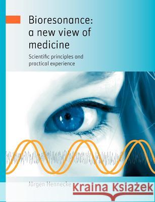 Bioresonance: a new view of medicine: Scientific principles and practical experience Hennecke, Jürgen 9783844823752