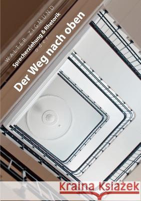 Sprecherziehung & Rhetorik oder Der Weg nach oben Walter Zigmund 9783844846690 Books on Demand