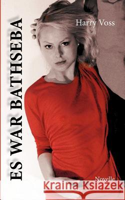 Es war Bathseba: Novelle Voss, Harry 9783844846812 Books on Demand