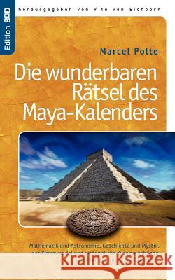 Die wunderbaren Rätsel des Maya-Kalenders: Mathematik und Astronomie, Geschichte und Mystik, der Klimawandel und erstaunliche Zusammenhänge- erwartet Polte, Marcel 9783844848991 Books on Demand