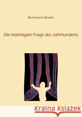 Die mächtigste Frage des Jahrhunderts Mosler, Bernhard 9783844852851 Books on Demand