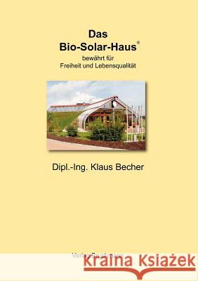 Das Bio-Solar-Haus: bewährt für Freiheit und Lebensqualität Becher, Klaus 9783844853667