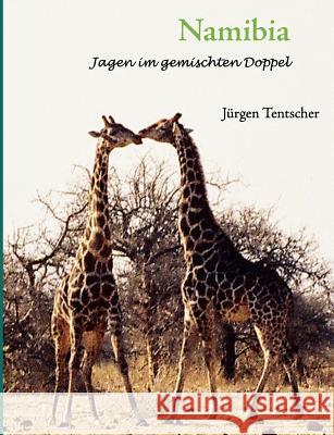 Namibia - Jagen im gemischten Doppel: Erinnerungen Teil 1 Tentscher, Jürgen 9783844862331