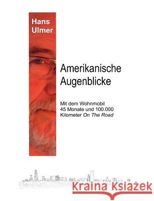 Amerikanische Augenblicke: Mit dem Wohnmobil 45 Monate und 100.000 Kilometer On The Road Ulmer, Hans 9783844869170 Books on Demand